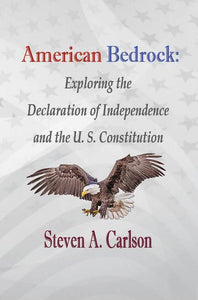 American Bedrock: Exploring the Declaration of Independence and the U. S. Constitution