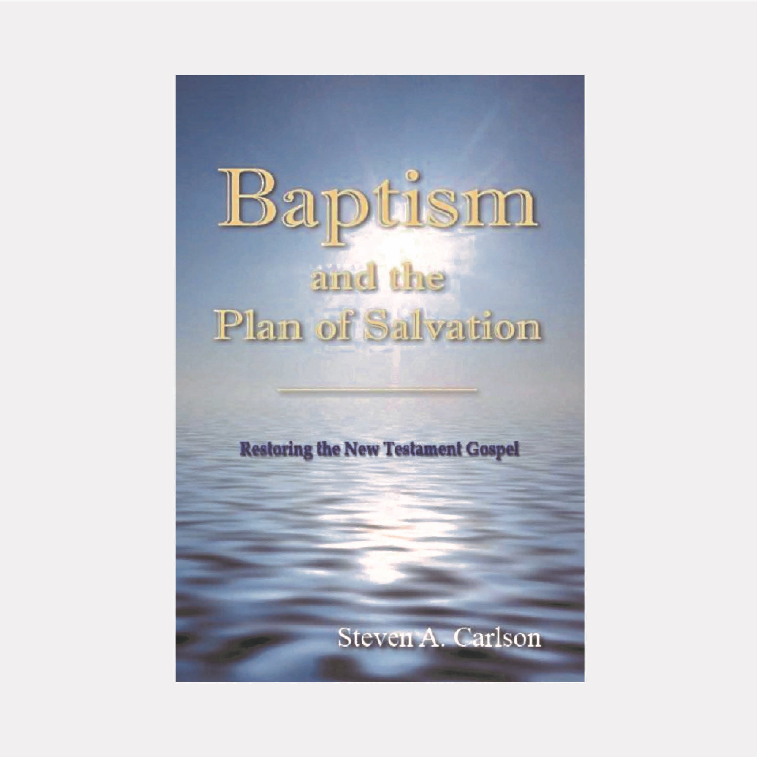 Baptism and the Plan of Salvation: Restoring the New Testament Gospel